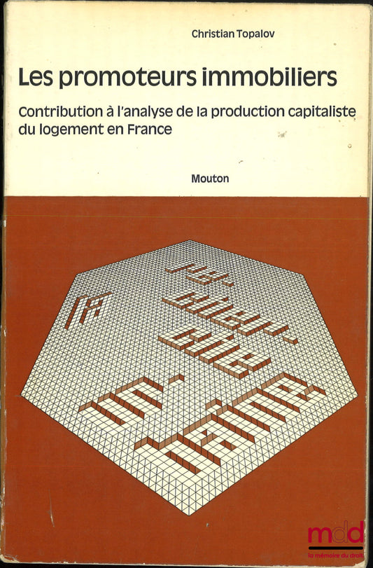 TOPALOV (Christian) – LES PROMOTEURS IMMOBILIERS, Contribution à l’analyse de la production capitaliste du logement en France, coll. « La recherche urbaine », n° 4