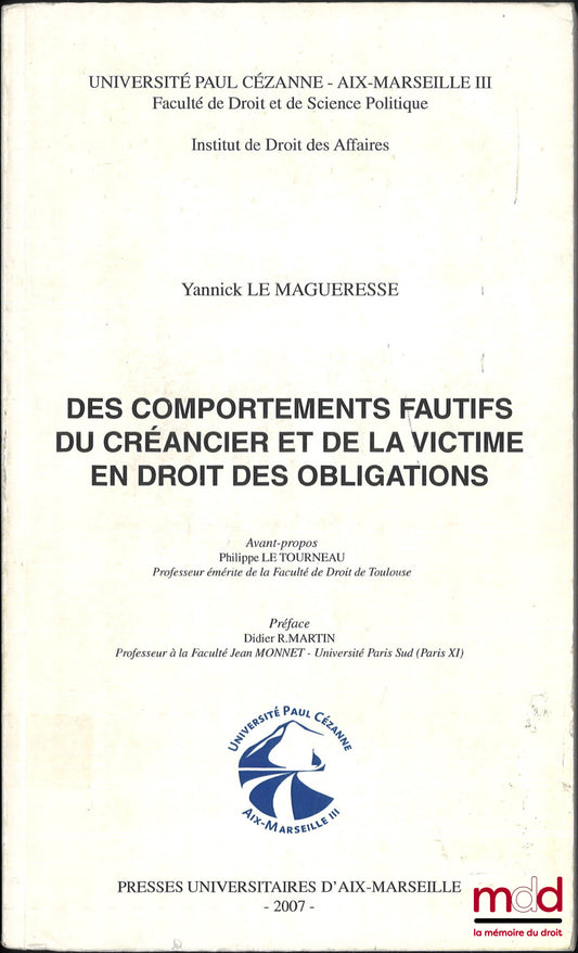 LE MAGUERESSE (Yannick) – DES COMPORTEMENTS FAUTIFS DU CRÉANCIER ET DE LA VICTIME EN DROIT DES OBLIGATIONS, Avant-propos Philippe Le Tourneau, Préface Didier R. Martin, Université Paul Cézanne - Aix-Marseille III, Institut de Droit des affaires