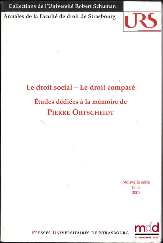 [Mélanges Ortscheidt] – LE DROIT SOCIAL - LE DROIT COMPARÉ, Études dédiées à la mémoire de Pierre Ortscheidt, Annales de la faculté de droit de Strasbourg, Nouvelle série n° 6