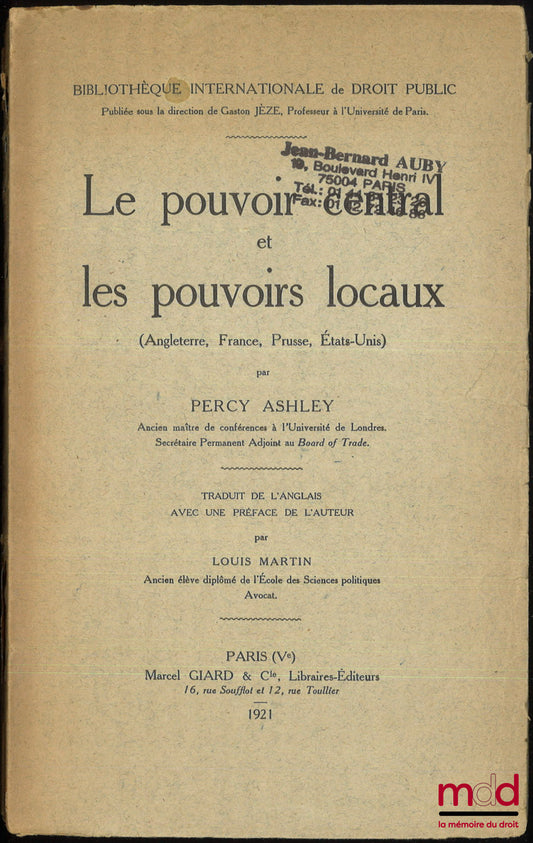 ASHLEY (Percy) – LE POUVOIR CENTRAL ET LES POUVOIRS LOCAUX (Angleterre, France, Prusse, États-Unis), Traduit de l’anglais avec une préface de l’auteur par Louis Martin, Bibl. internationale de droit public