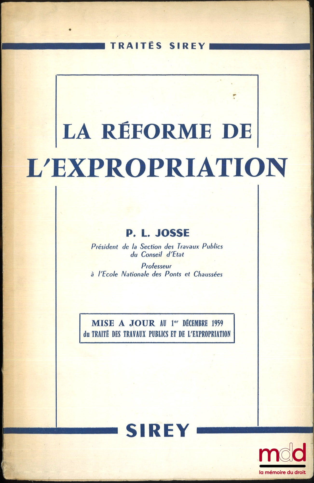 JOSSE (Pierre L.) – LES TRAVAUX PUBLICS ET L’EXPROPRIATION, coll. Traités Sirey [et] LA RÉFORME DE L’EXPROPRIATION, Mise à jour au 1er décembre 1959 du Traité des travaux publics de l’expropriation