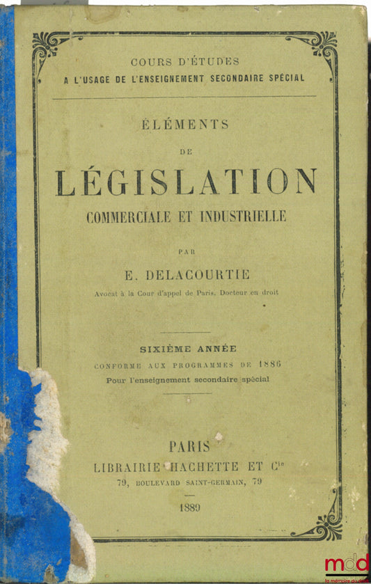 DELACOURTIE (E.) – ÉLÉMENTS DE LÉGISLATION COMMERCIALE ET INDUSTRIELLE, 6ème année conforme aux programmes de 1886 pour l’enseignement secondaire spécial, coll. Cours d’études à l’usage de l’enseignement secondaire spécial
