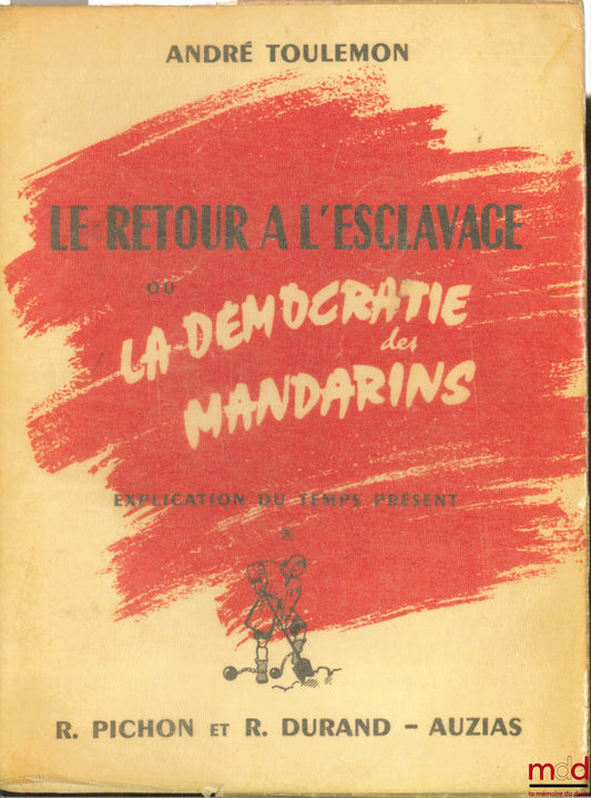 TOULEMON (André) – LE RETOUR À L’ESCLAVAGE ou LA DÉMOCRATIE DES MANDARINS, EXPLICATION DU TEMPS PRÉSENT