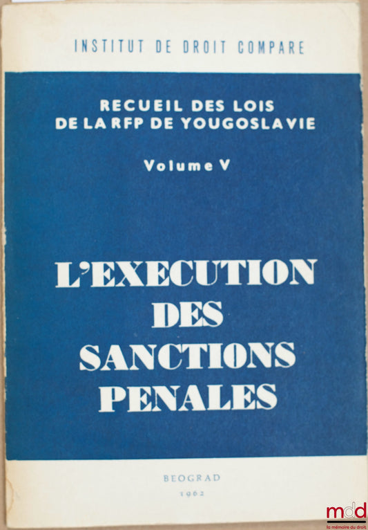 L’EXÉCUTION DES SANCTIONS PÉNALES, RECUEIL, coll. Recueil des lois de la RFP de Yougoslavie, vol. V, Inst. de droit comp.