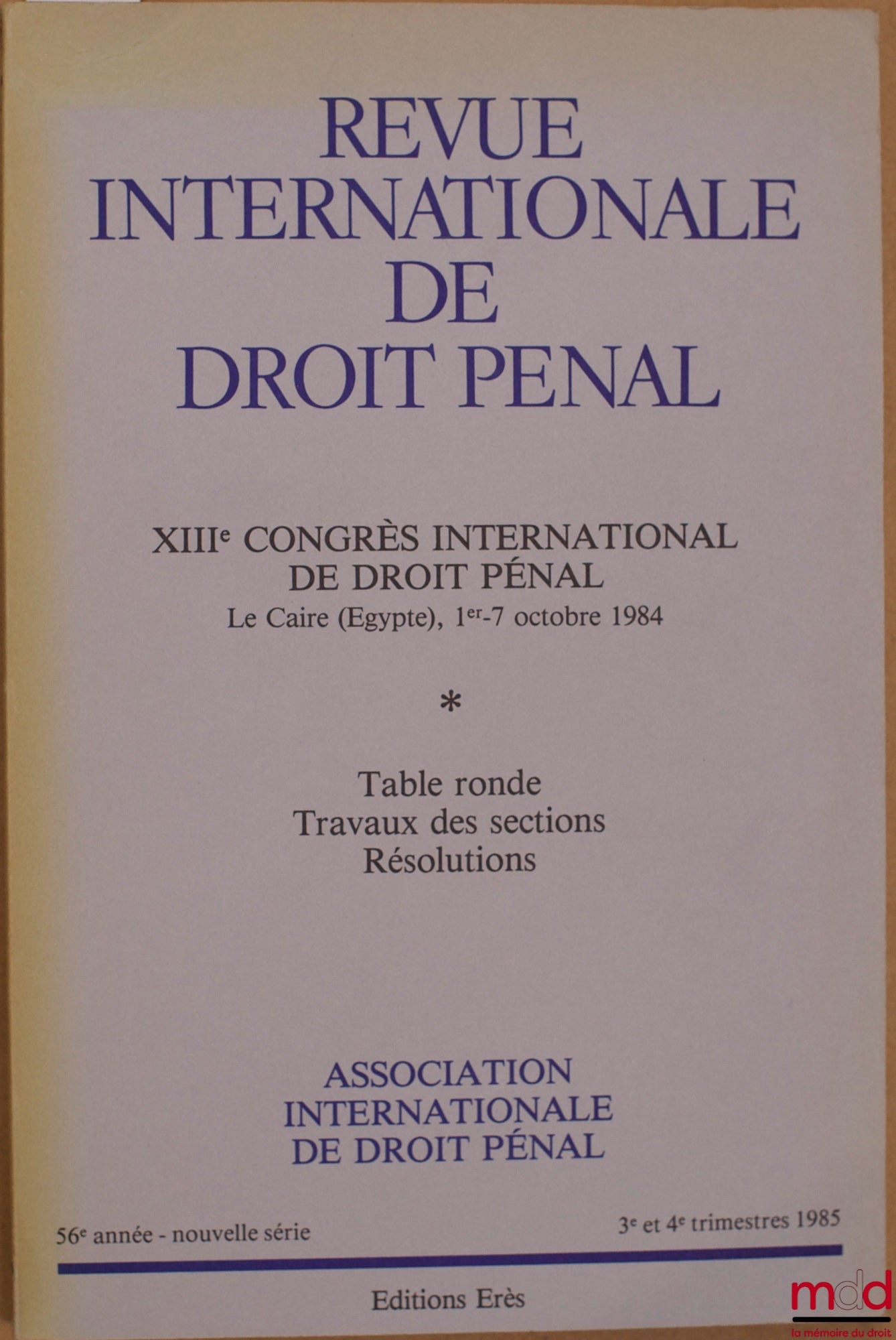 [Colloque] – REVUE INTERNATIONALE DE DROIT PÉNAL, 56e année, nouvelle série, 3e-4e trim. 1985, XIIIe CONGRÈS INTERNATIONAL DE DROIT PÉNAL, Le Caire (Égypte, 1er - 7 oct. 1984, Table ronde - Travaux des sections - Résolutions
