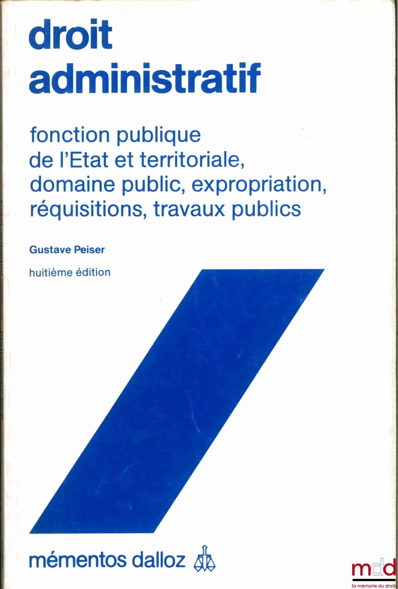 PEISER (Gustave) – DROIT ADMINISTRATIF, FONCTION PUBLIQUE DE L’ÉTAT ET TERRITORIALE, DOMAINE PUBLIC, EXPROPRIATION, RÉQUISITIONS, TRAVAUX PUBLICS, 8e éd., coll. Mémentos Dalloz