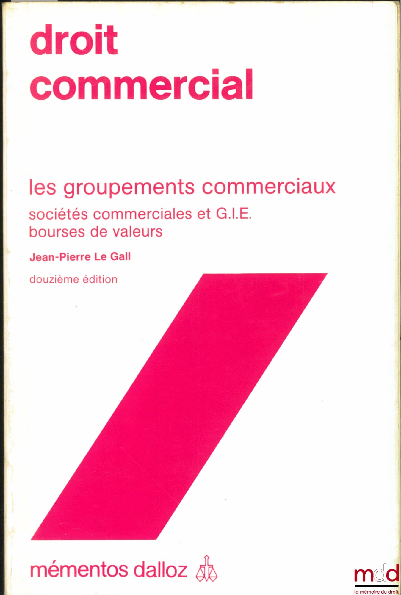LE GALL (Jean-Pierre) – DROIT COMMERCIAL, LES GROUPEMENTS COMMERCIAUX, SOCIÉTÉS COMMERCIALES ET G.I.E., BOURSES DE VALEURS, 12e éd., coll. Mémentos Dalloz